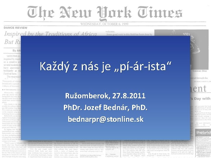 Každý z nás je „pí-ár-ista“ Ružomberok, 27. 8. 2011 Ph. Dr. Jozef Bednár, Ph.