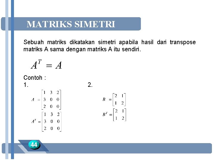 MATRIKS SIMETRI Sebuah matriks dikatakan simetri apabila hasil dari transpose matriks A sama dengan