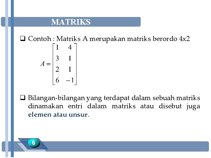 MATRIKS q Contoh : Matriks A merupakan matriks berordo 4 x 2 q Bilangan-bilangan