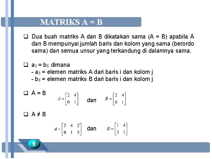 MATRIKS A = B q Dua buah matriks A dan B dikatakan sama (A
