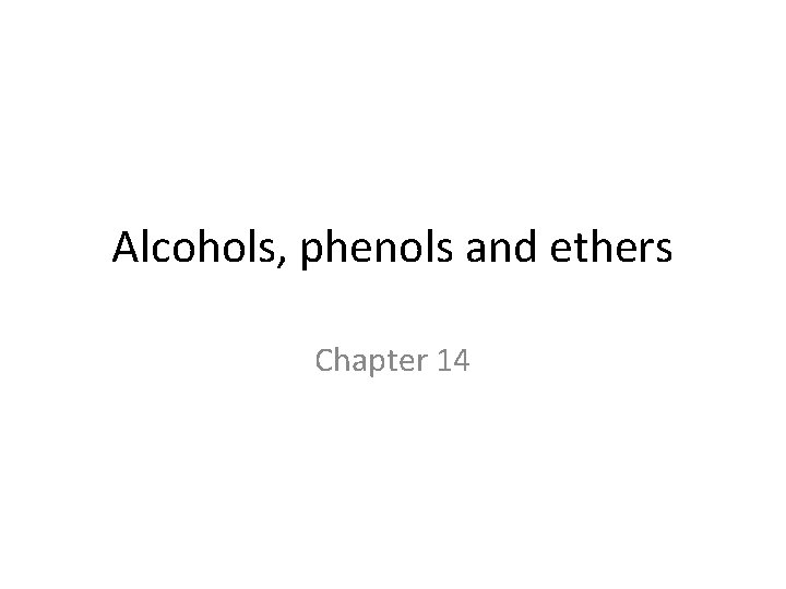 Alcohols, phenols and ethers Chapter 14 