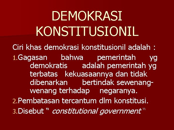 DEMOKRASI KONSTITUSIONIL Ciri khas demokrasi konstitusionil adalah : 1. Gagasan bahwa pemerintah yg demokratis