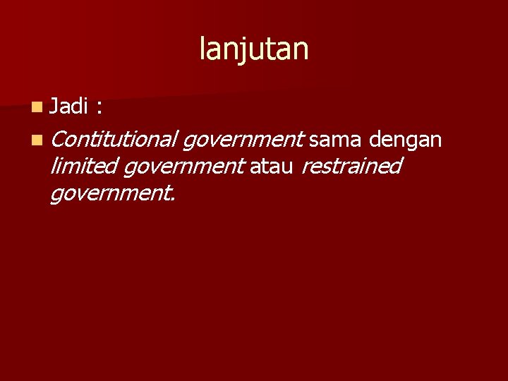 lanjutan n Jadi : n Contitutional government sama dengan limited government atau restrained government.