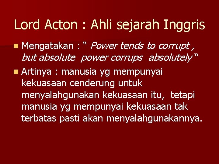 Lord Acton : Ahli sejarah Inggris : “ Power tends to corrupt , but