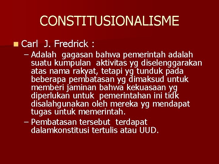 CONSTITUSIONALISME n Carl J. Fredrick : – Adalah gagasan bahwa pemerintah adalah suatu kumpulan