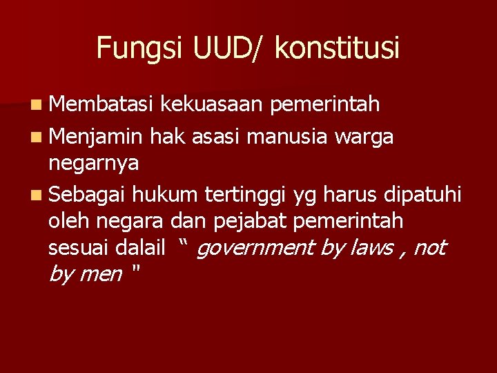 Fungsi UUD/ konstitusi n Membatasi kekuasaan pemerintah n Menjamin hak asasi manusia warga negarnya