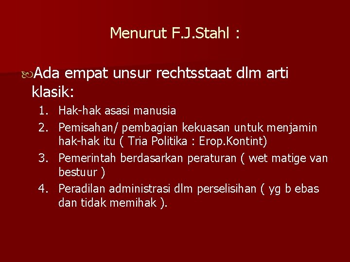 Menurut F. J. Stahl : Ada empat unsur rechtsstaat dlm arti klasik: 1. Hak-hak