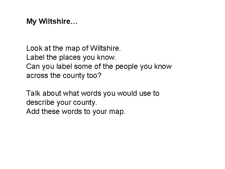 My Wiltshire… Look at the map of Wiltshire. Label the places you know. Can