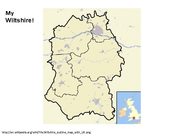 My Wiltshire! http: //en. wikipedia. org/wiki/File: Wiltshire_outline_map_with_UK. png 