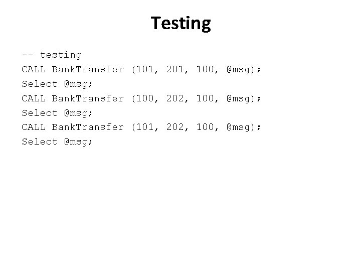 Testing -- testing CALL Bank. Transfer (101, 201, 100, @msg); Select @msg; CALL Bank.