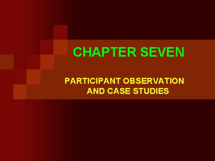 CHAPTER SEVEN PARTICIPANT OBSERVATION AND CASE STUDIES 