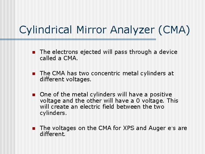 Cylindrical Mirror Analyzer (CMA) n The electrons ejected will pass through a device called Cylindrical Mirror Analyzer (CMA) n The electrons ejected will pass through a device called