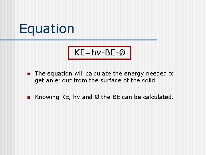 Equation KE=hv-BE-Ø n The equation will calculate the energy needed to get an e-
