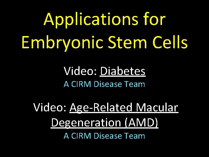 Applications for Embryonic Stem Cells Video: Diabetes A CIRM Disease Team Video: Age-Related Macular