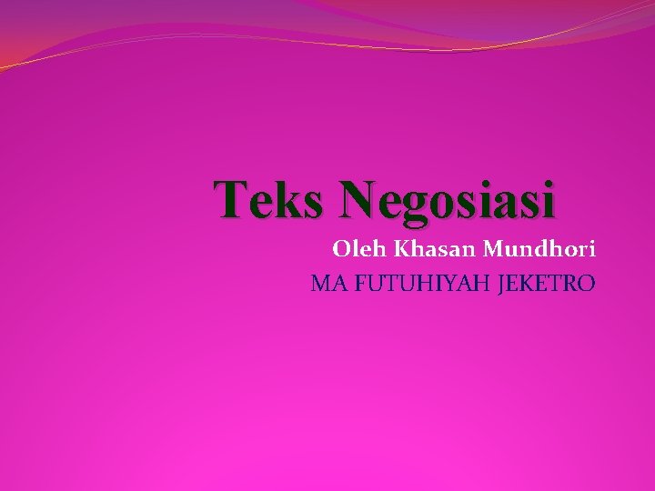 Teks Negosiasi Oleh Khasan Mundhori MA FUTUHIYAH JEKETRO Teks Negosiasi Oleh Khasan Mundhori MA FUTUHIYAH JEKETRO