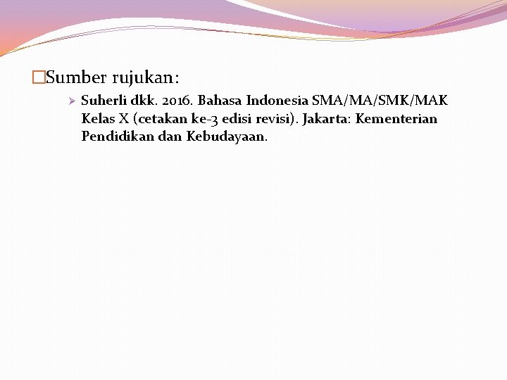 �Sumber rujukan: Ø Suherli dkk. 2016. Bahasa Indonesia SMA/MA/SMK/MAK Kelas X (cetakan ke-3 edisi �Sumber rujukan: Ø Suherli dkk. 2016. Bahasa Indonesia SMA/MA/SMK/MAK Kelas X (cetakan ke-3 edisi