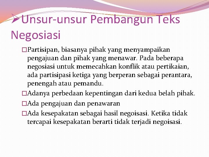 ØUnsur-unsur Pembangun Teks Negosiasi �Partisipan, biasanya pihak yang menyampaikan pengajuan dan pihak yang menawar.