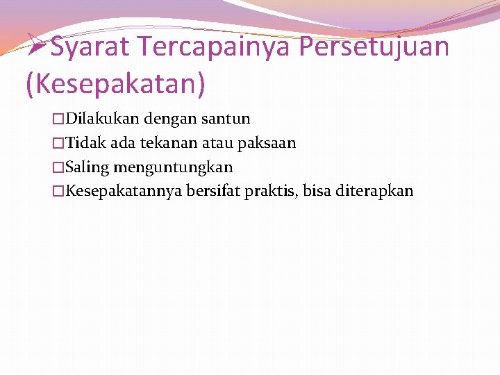 ØSyarat Tercapainya Persetujuan (Kesepakatan) �Dilakukan dengan santun �Tidak ada tekanan atau paksaan �Saling menguntungkan ØSyarat Tercapainya Persetujuan (Kesepakatan) �Dilakukan dengan santun �Tidak ada tekanan atau paksaan �Saling menguntungkan