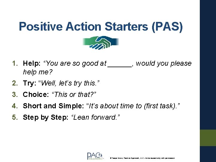 Positive Action Starters (PAS) 1. Help: “You are so good at ______, would you