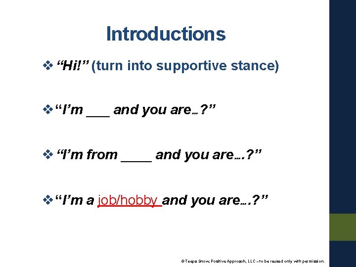 Introductions v “Hi!” (turn into supportive stance) v “I’m ___ and you are…? ”