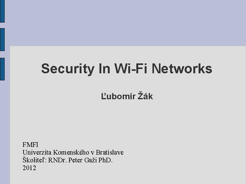 Security In Wi-Fi Networks Ľubomír Žák FMFI Univerzita Komenského v Bratislave Školiteľ: RNDr. Peter