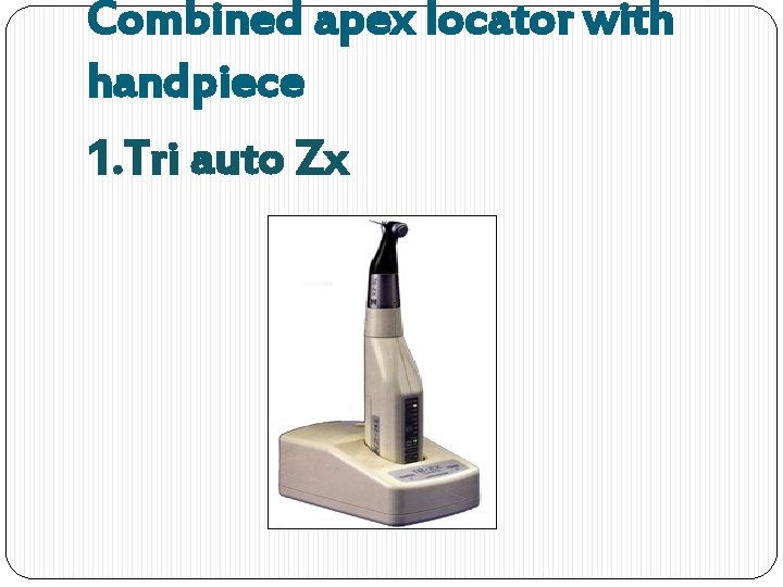 Combined apex locator with handpiece 1. Tri auto Zx 