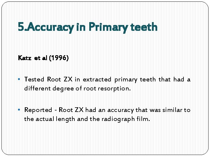 5. Accuracy in Primary teeth Katz et al (1996) • Tested Root ZX in