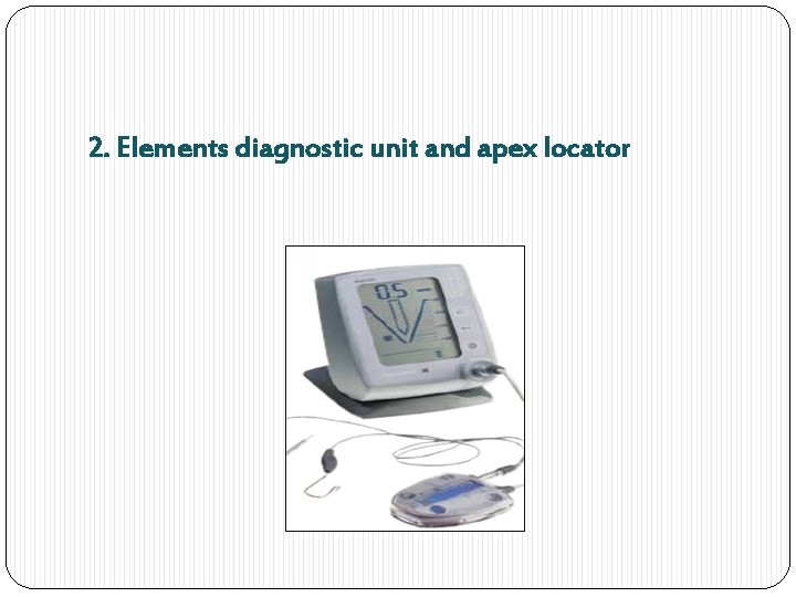 2. Elements diagnostic unit and apex locator 