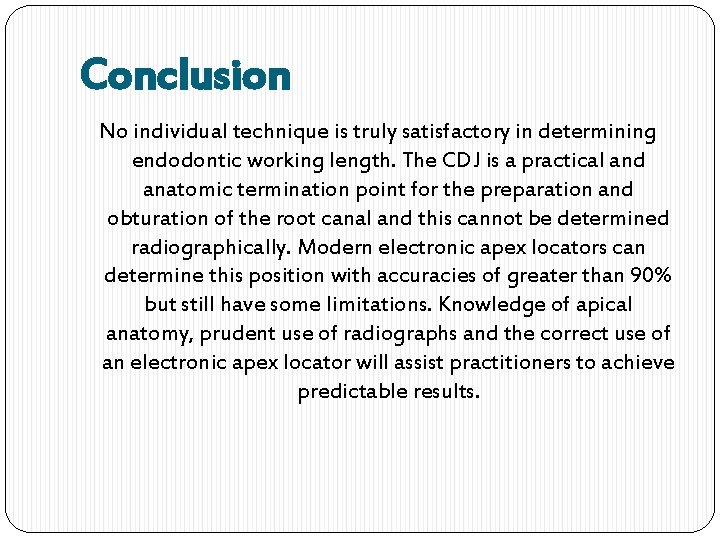 Conclusion No individual technique is truly satisfactory in determining endodontic working length. The CDJ