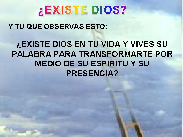 Y TU QUE OBSERVAS ESTO: ¿EXISTE DIOS EN TU VIDA Y VIVES SU PALABRA