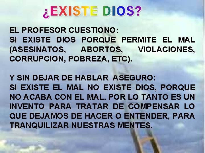 EL PROFESOR CUESTIONO: SI EXISTE DIOS PORQUE PERMITE EL MAL (ASESINATOS, ABORTOS, VIOLACIONES, CORRUPCION,