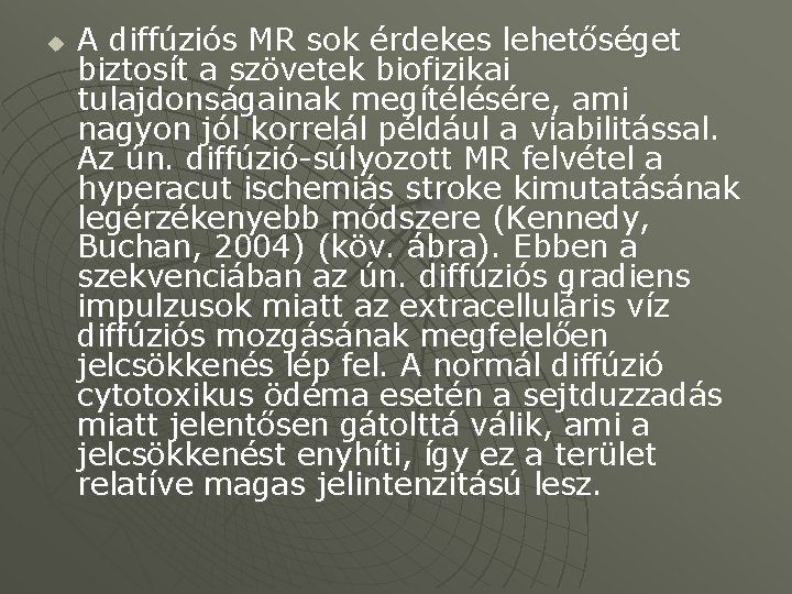 u A diffúziós MR sok érdekes lehetőséget biztosít a szövetek biofizikai tulajdonságainak megítélésére, ami