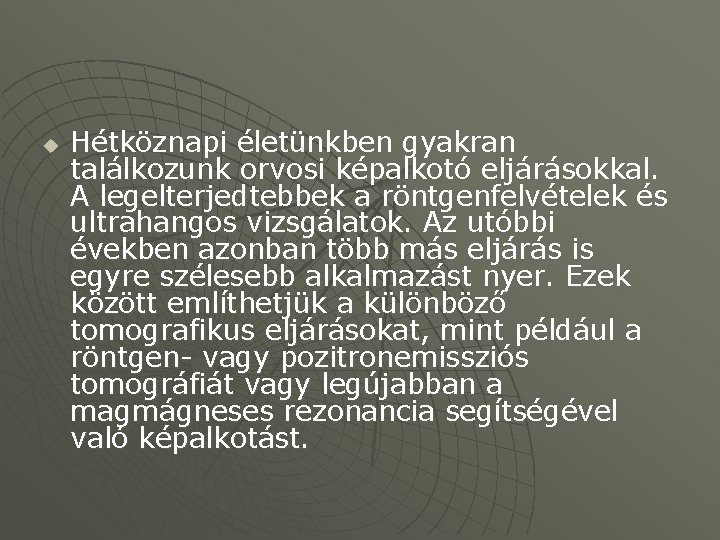 u Hétköznapi életünkben gyakran találkozunk orvosi képalkotó eljárásokkal. A legelterjedtebbek a röntgenfelvételek és ultrahangos