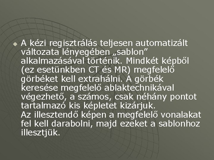 u A kézi regisztrálás teljesen automatizált változata lényegében „sablon” alkalmazásával történik. Mindkét képből (ez