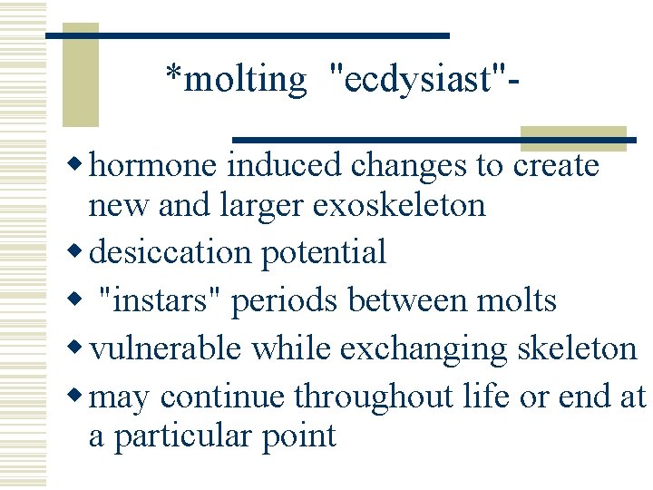 *molting "ecdysiast"w hormone induced changes to create new and larger exoskeleton w desiccation potential *molting "ecdysiast"w hormone induced changes to create new and larger exoskeleton w desiccation potential