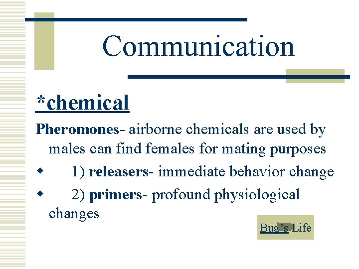 Communication *chemical Pheromones- airborne chemicals are used by males can find females for mating Communication *chemical Pheromones- airborne chemicals are used by males can find females for mating