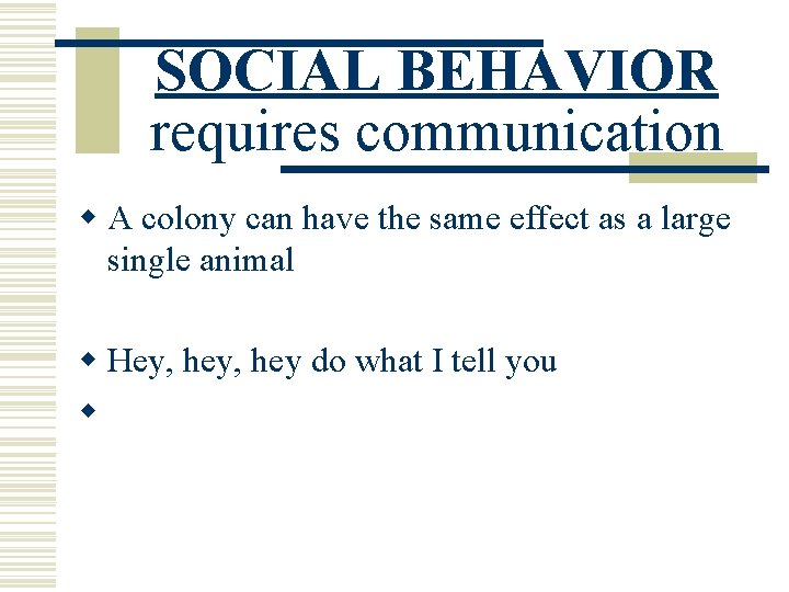 SOCIAL BEHAVIOR requires communication w A colony can have the same effect as a SOCIAL BEHAVIOR requires communication w A colony can have the same effect as a