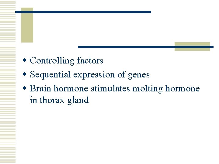 w Controlling factors w Sequential expression of genes w Brain hormone stimulates molting hormone w Controlling factors w Sequential expression of genes w Brain hormone stimulates molting hormone