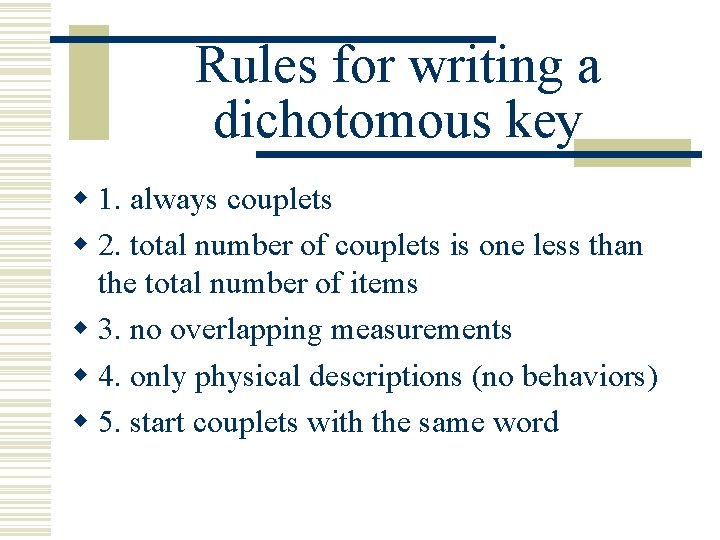 Rules for writing a dichotomous key w 1. always couplets w 2. total number Rules for writing a dichotomous key w 1. always couplets w 2. total number