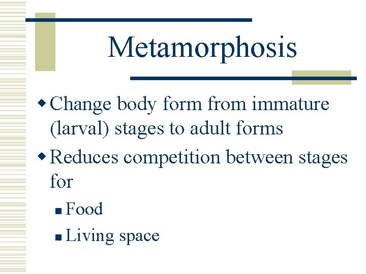 Metamorphosis w Change body form from immature (larval) stages to adult forms w Reduces Metamorphosis w Change body form from immature (larval) stages to adult forms w Reduces