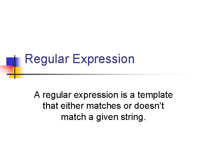 Regular Expression A regular expression is a template that either matches or doesn’t match