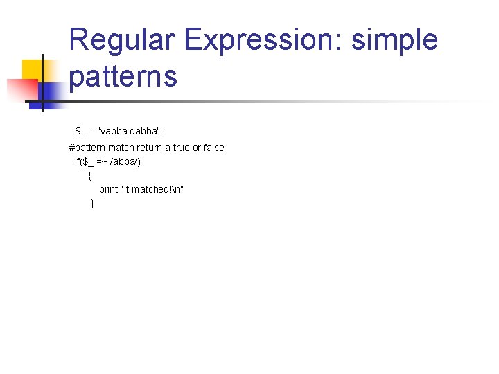 Regular Expression: simple patterns $_ = “yabba dabba”; #pattern match return a true or