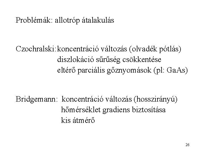 Problémák: allotróp átalakulás Czochralski: koncentráció változás (olvadék pótlás) diszlokáció sűrűség csökkentése eltérő parciális gőznyomások