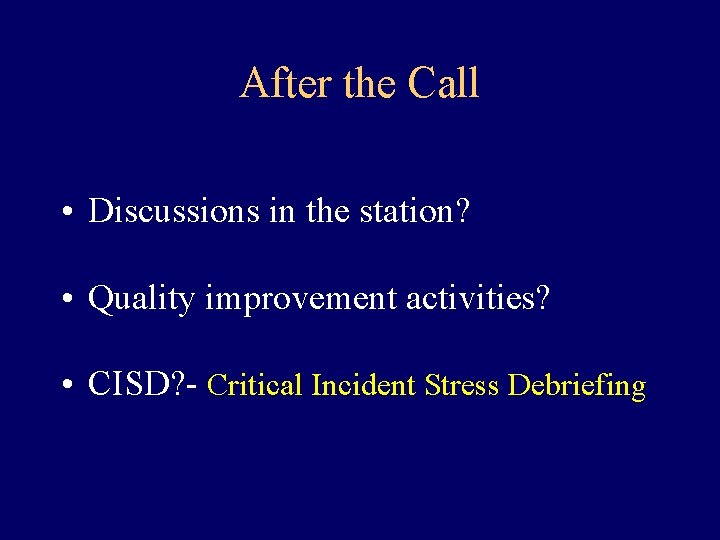 After the Call • Discussions in the station? • Quality improvement activities? • CISD?