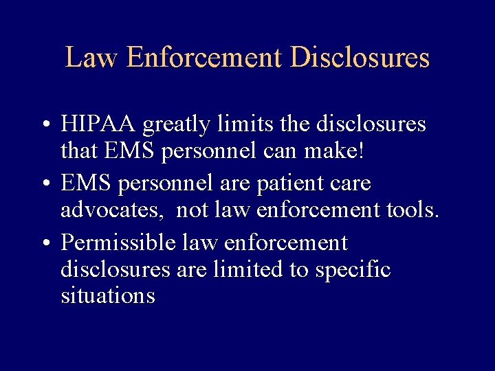 Law Enforcement Disclosures • HIPAA greatly limits the disclosures that EMS personnel can make!