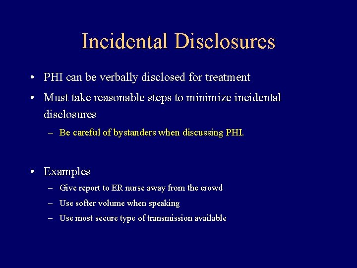 Incidental Disclosures • PHI can be verbally disclosed for treatment • Must take reasonable