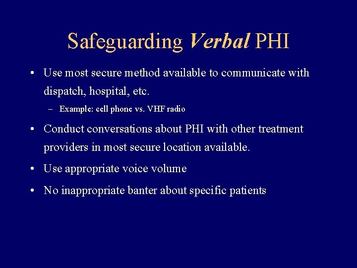 Safeguarding Verbal PHI • Use most secure method available to communicate with dispatch, hospital,