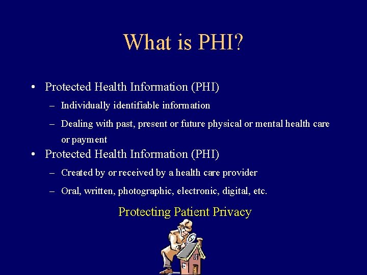 What is PHI? • Protected Health Information (PHI) – Individually identifiable information – Dealing