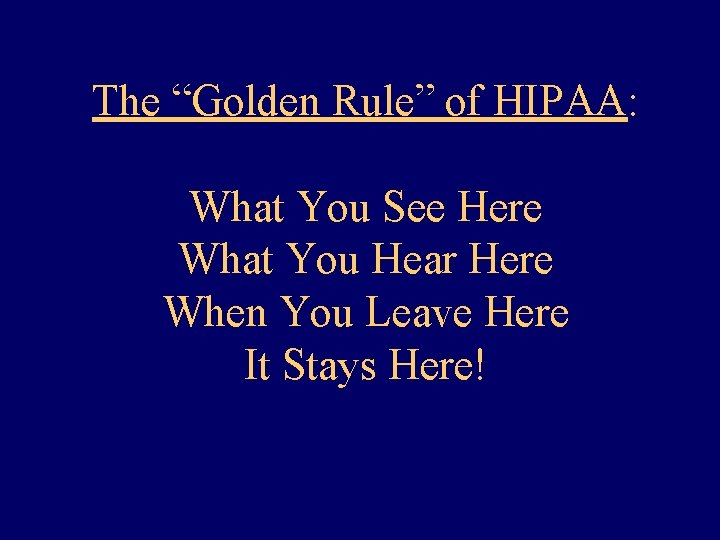 The “Golden Rule” of HIPAA: What You See Here What You Hear Here When