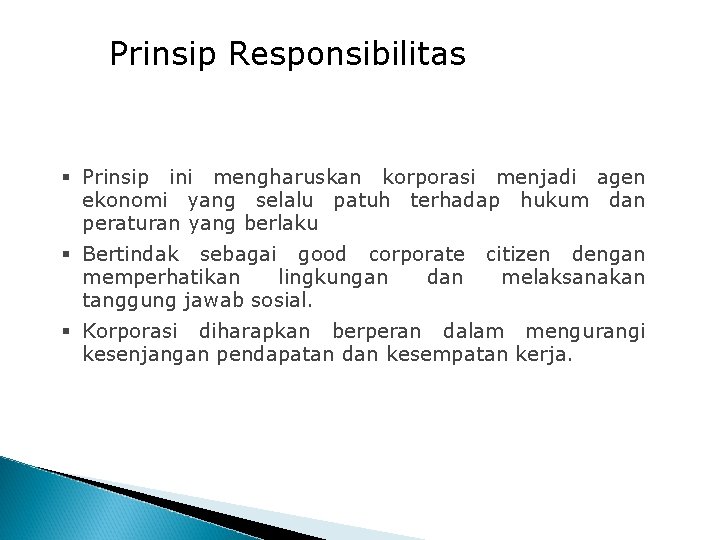 Prinsip Responsibilitas § Prinsip ini mengharuskan korporasi menjadi agen ekonomi yang selalu patuh terhadap Prinsip Responsibilitas § Prinsip ini mengharuskan korporasi menjadi agen ekonomi yang selalu patuh terhadap
